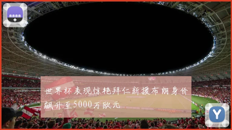 世界杯表现惊艳拜仁新援布朗身价飙升至5000万欧元